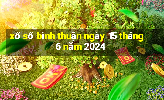 xổ số bình thuận ngày 15 tháng 6 năm 2024