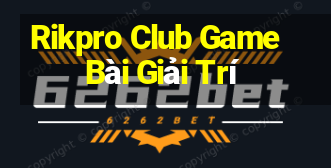 Rikpro Club Game Bài Giải Trí