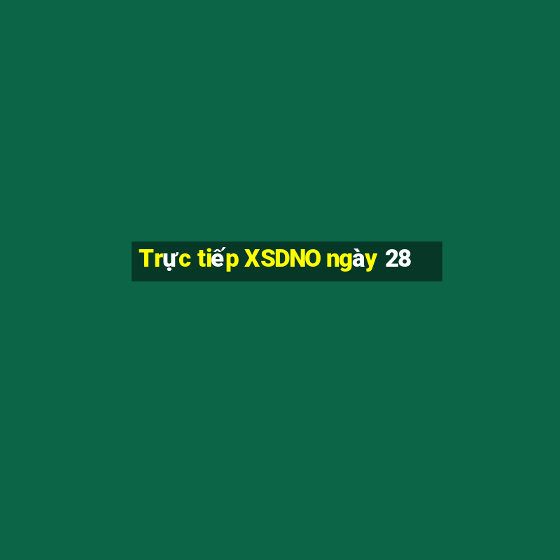 Trực tiếp XSDNO ngày 28