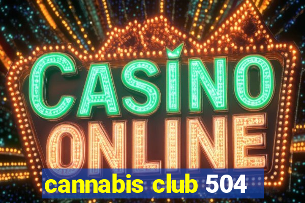 cannabis club 504