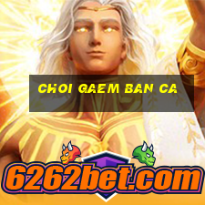 choi gaem ban ca