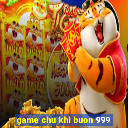 game chu khi buon 999