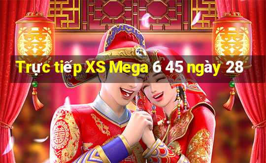 Trực tiếp XS Mega 6 45 ngày 28