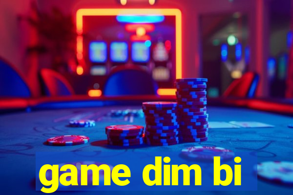 game dim bi