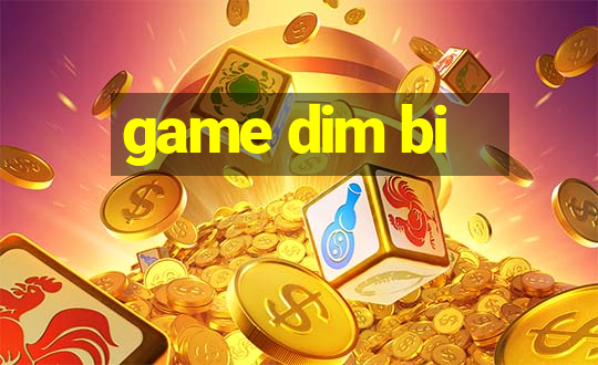 game dim bi