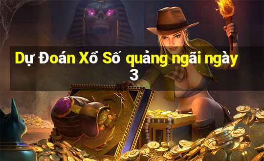 Dự Đoán Xổ Số quảng ngãi ngày 3