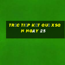 Trực tiếp kết quả XSQN ngày 25