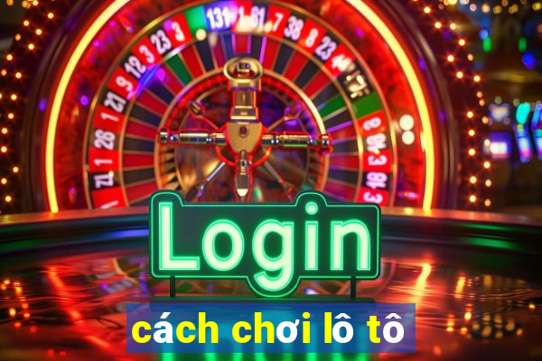 cách chơi lô tô