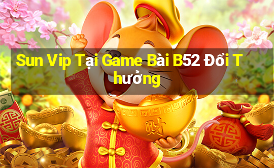 Sun Vip Tại Game Bài B52 Đổi Thưởng