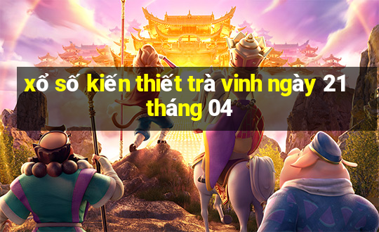 xổ số kiến thiết trà vinh ngày 21 tháng 04