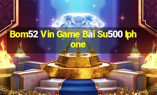 Bom52 Vin Game Bài Su500 Iphone