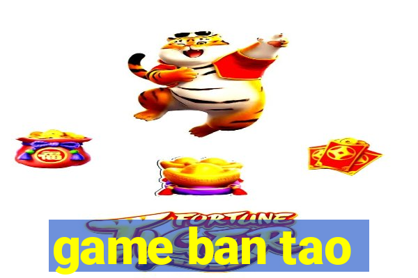 game ban tao