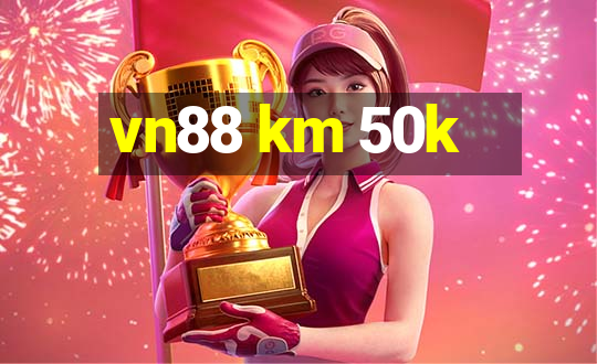 vn88 km 50k