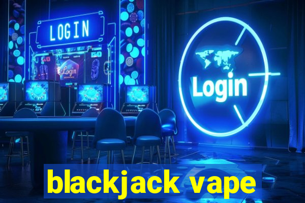 blackjack vape