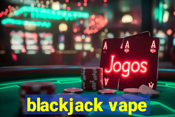 blackjack vape