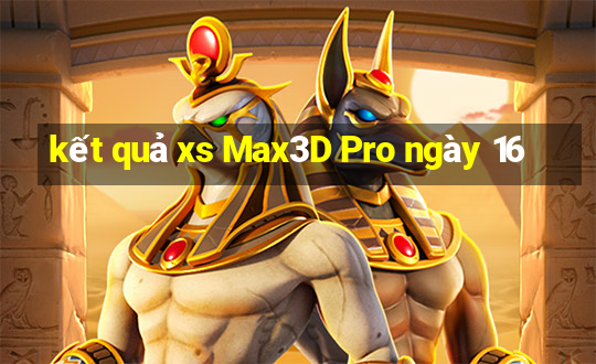 kết quả xs Max3D Pro ngày 16