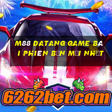 M88 Datang game bài phiên bản mới nhất