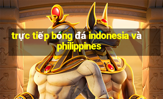 trực tiếp bóng đá indonesia và philippines