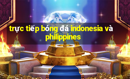 trực tiếp bóng đá indonesia và philippines