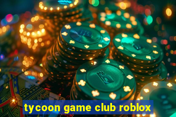 tycoon game club roblox