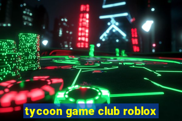 tycoon game club roblox