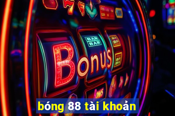 bóng 88 tài khoản