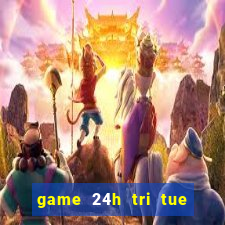 game 24h tri tue mien phi