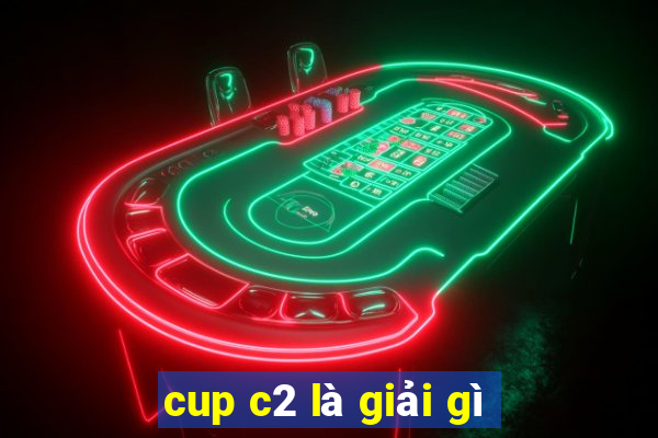 cup c2 là giải gì