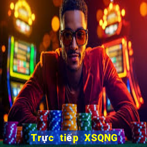 Trực tiếp XSQNG ngày 17