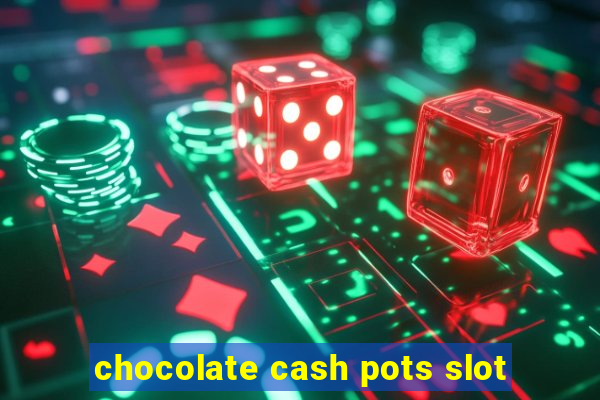 chocolate cash pots slot