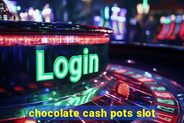 chocolate cash pots slot