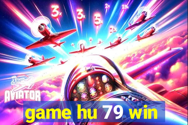 game hu 79 win