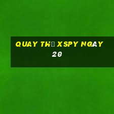 Quay thử XSPY ngày 20