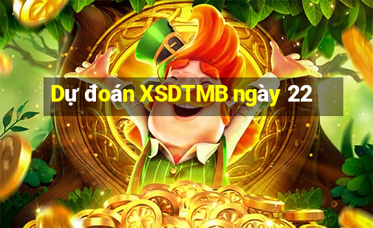 Dự đoán XSDTMB ngày 22