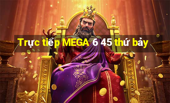 Trực tiếp MEGA 6 45 thứ bảy