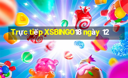 Trực tiếp XSBINGO18 ngày 12