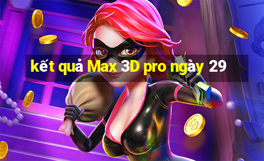 kết quả Max 3D pro ngày 29