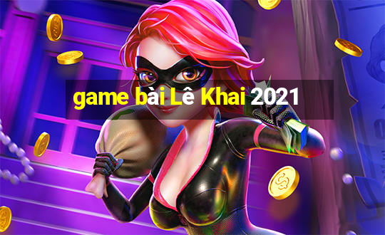 game bài Lê Khai 2021