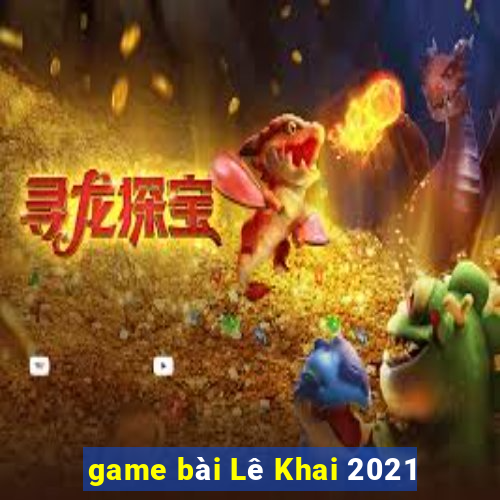 game bài Lê Khai 2021