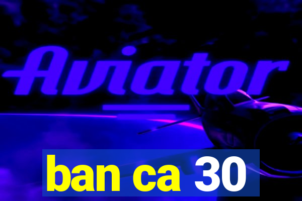 ban ca 30