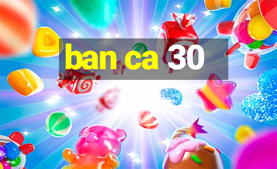 ban ca 30