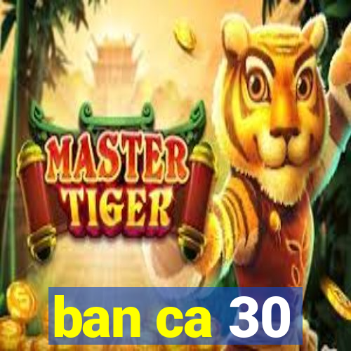 ban ca 30