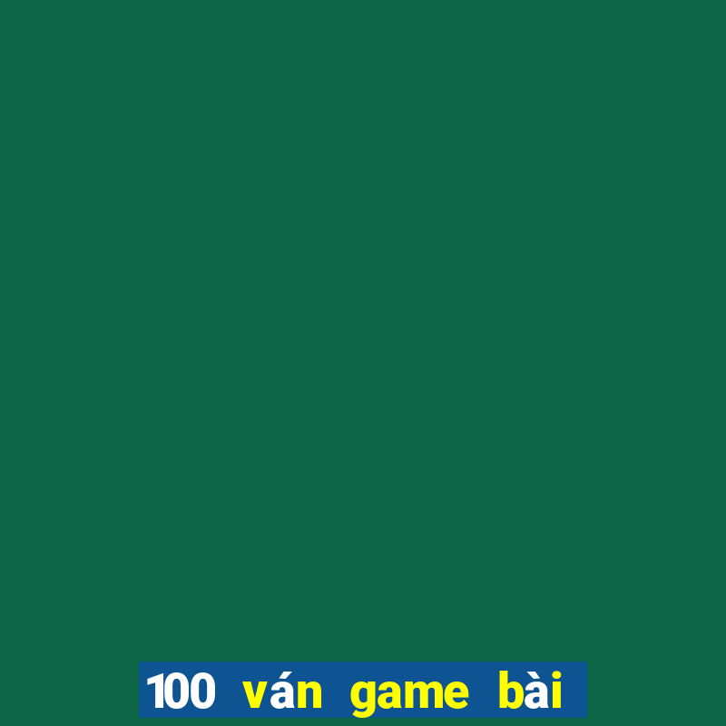 100 ván game bài thắng 2021