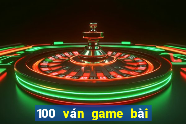 100 ván game bài thắng 2021