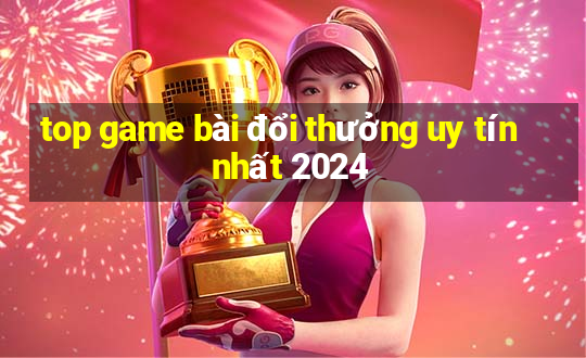 top game bài đổi thưởng uy tín nhất 2024