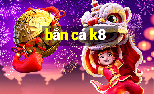 bắn cá k8