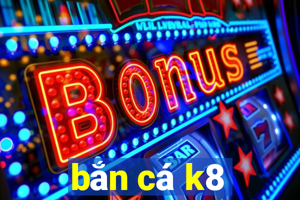 bắn cá k8