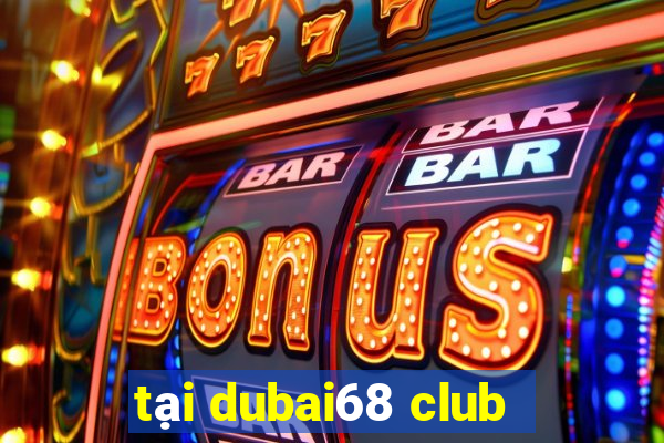 tại dubai68 club