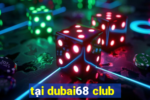 tại dubai68 club