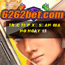 Trực tiếp Xổ Số an giang ngày 13